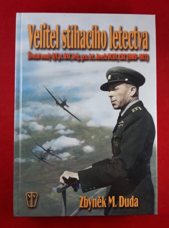 Velitel stíhacího letectva životní osudy G/Cpt. RAF, brig. gen. let. Josefa Dudy, CBE  (1905-1977)
