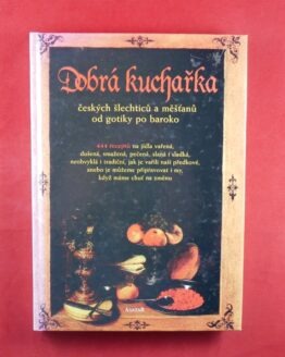 Dobrá kuchařka českých šlechticů a měšťanů od gotiky po baroko